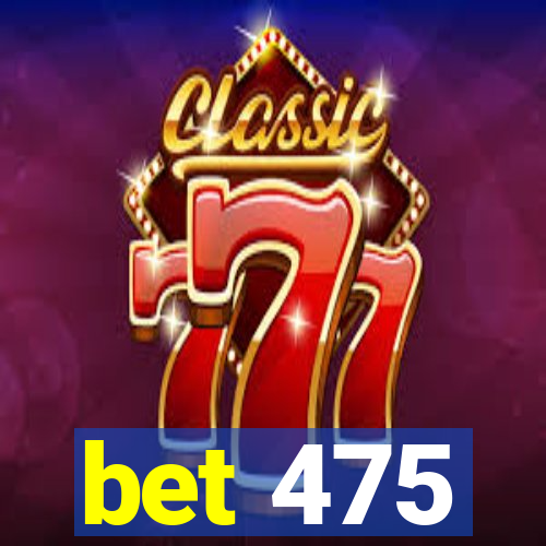 bet 475